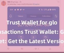 Trust Wallet for global transactions Trust Wallet: Get the Latest Version Now!